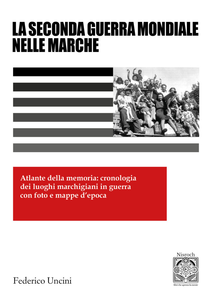 La seconda Guerra Mondiale nelle Marche – Atlante della memoria — Federico Uncini